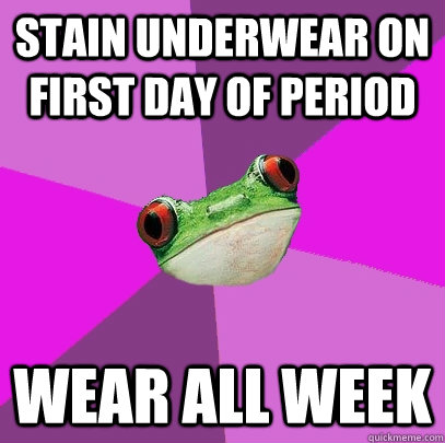 stain underwear on first day of period wear all week  Foul Bachelorette Frog