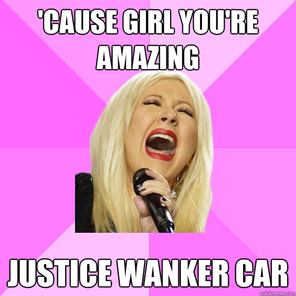 'Cause girl you're amazing justice wanker car  Wrong Lyrics Christina