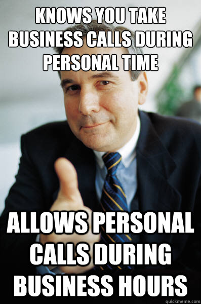 Knows you take business calls during personal time allows personal calls during business hours - Knows you take business calls during personal time allows personal calls during business hours  Good Guy Boss