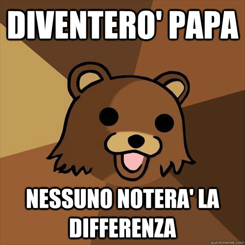 Diventero' papa Nessuno notera' la differenza - Diventero' papa Nessuno notera' la differenza  Pedobear