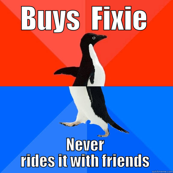 BUYS  FIXIE NEVER RIDES IT WITH FRIENDS Socially Awesome Awkward Penguin