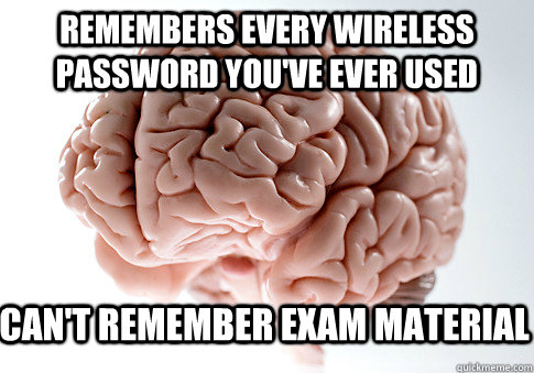 Remembers every wireless password you've ever used  Can't remember exam material - Remembers every wireless password you've ever used  Can't remember exam material  Scumbag Brain