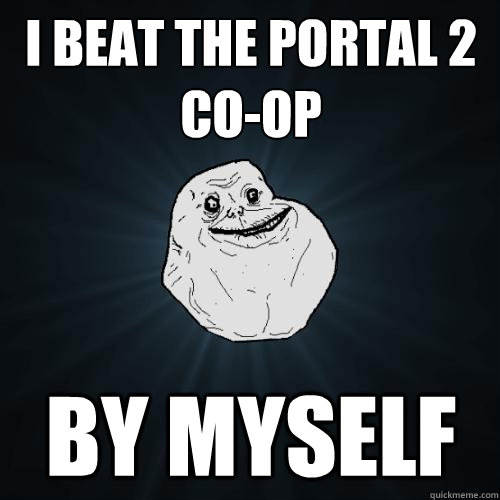 I beat the portal 2 co-op by myself  Forever Alone