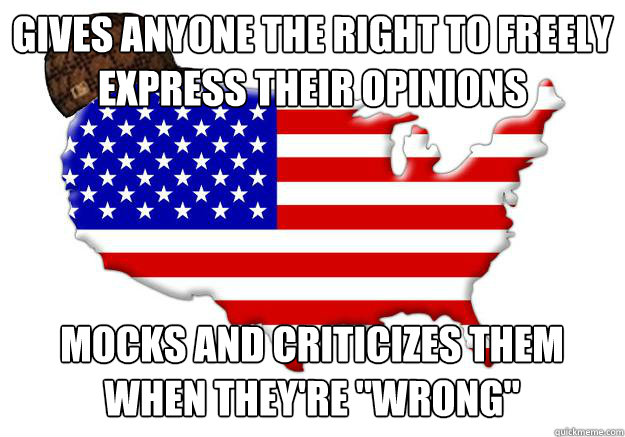 Gives anyone the right to freely express their opinions mocks and criticizes them when they're 