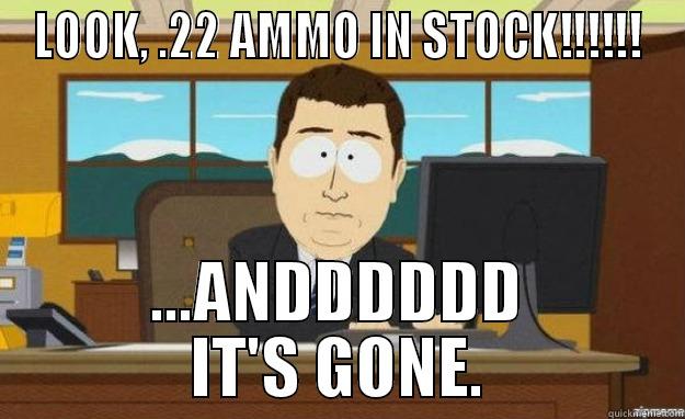 LOOK, .22 AMMO IN STOCK!!!!!! ...ANDDDDDD IT'S GONE. aaaand its gone