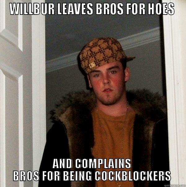 WILLBUR LEAVES BROS FOR HOES AND COMPLAINS BROS FOR BEING COCKBLOCKERS Scumbag Steve