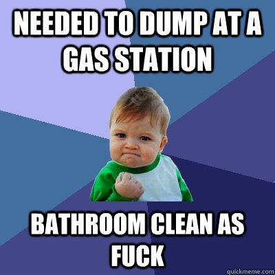 needed to dump at a gas station bathroom clean as fuck  Success Kid