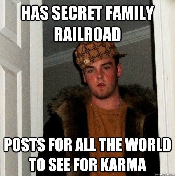 Has secret family railroad Posts for all the world to see for karma  Scumbag Steve