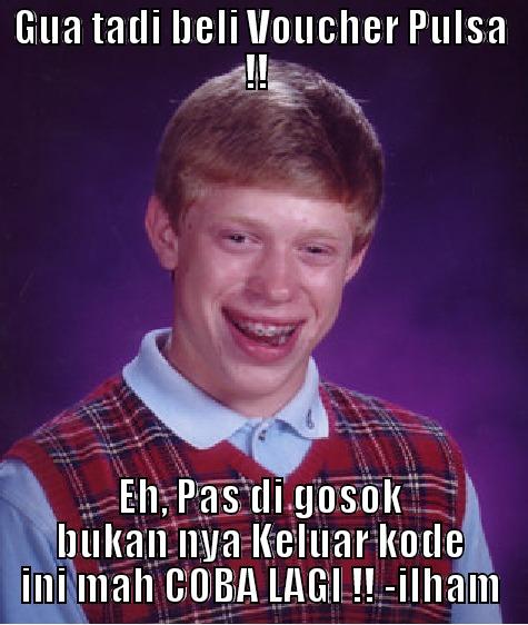 fhhjs  - GUA TADI BELI VOUCHER PULSA !!  EH, PAS DI GOSOK BUKAN NYA KELUAR KODE INI MAH COBA LAGI !! -ILHAM Bad Luck Brian