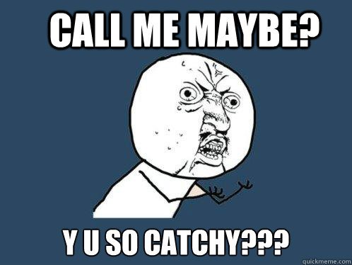 Call Me Maybe? y u so catchy??? - Call Me Maybe? y u so catchy???  Y U No