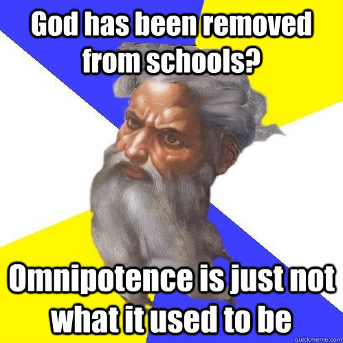 God has been removed from schools? Omnipotence is just not what it used to be  Advice God