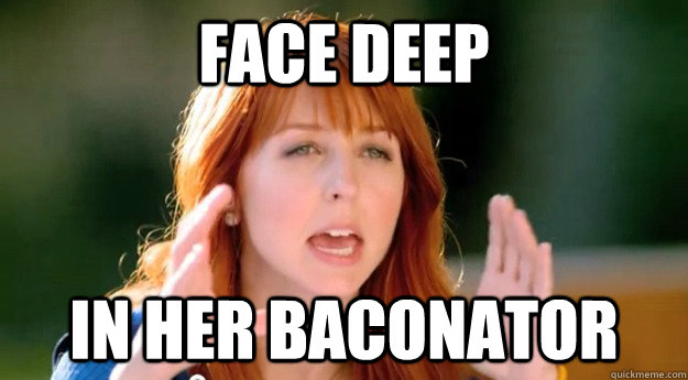 FACE DEEP IN HER BACONATOR - FACE DEEP IN HER BACONATOR  Baconator