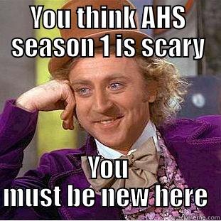 American horror story - YOU THINK AHS SEASON 1 IS SCARY YOU MUST BE NEW HERE  Condescending Wonka