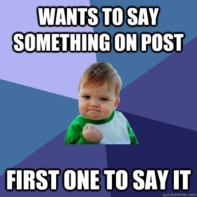 Wants to say something on post first one to say it - Wants to say something on post first one to say it  Success Kid