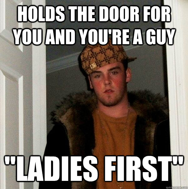 Holds the door for you and you're a guy 