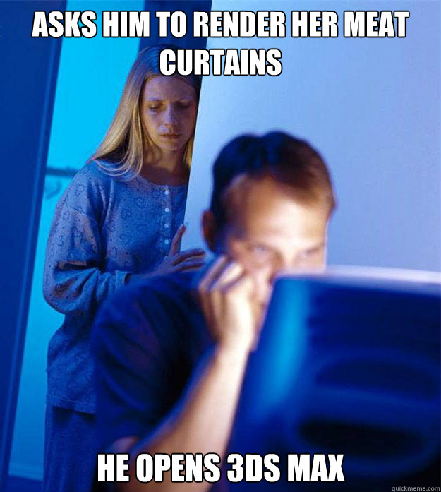 asks him to render her meat curtains He opens 3DS Max  Redditors Wife