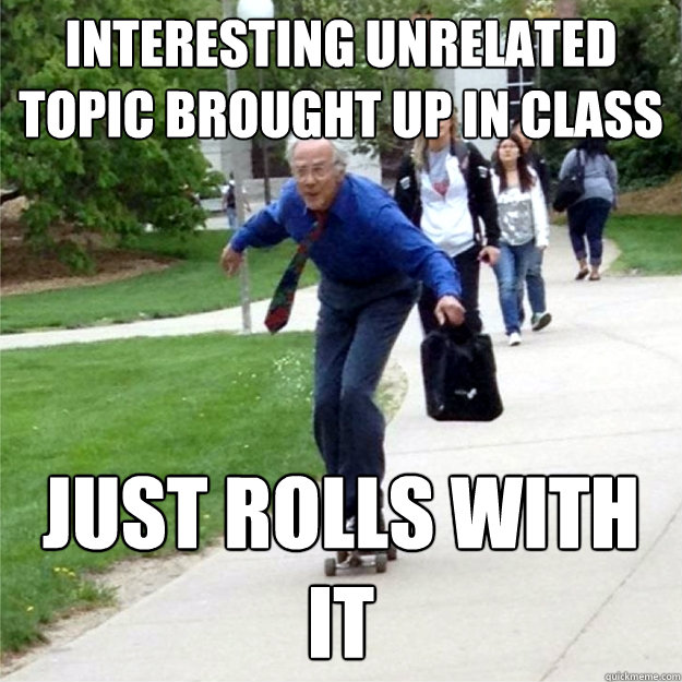 interesting unrelated topic brought up in class just rolls with it  Skating Prof