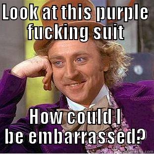 Look at this purple fucking suit - LOOK AT THIS PURPLE FUCKING SUIT HOW COULD I BE EMBARRASSED? Condescending Wonka