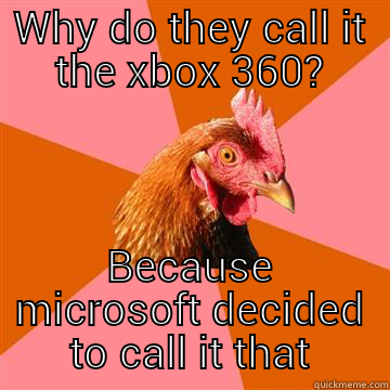 Xbox 360 reason to call it 360 - WHY DO THEY CALL IT THE XBOX 360? BECAUSE MICROSOFT DECIDED TO CALL IT THAT Anti-Joke Chicken