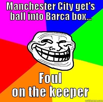 MANCHESTER CITY GET'S BALL INTO BARCA BOX... FOUL ON THE KEEPER Troll Face