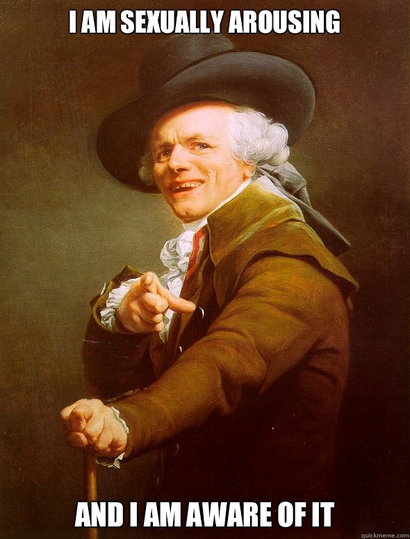 I am sexually arousing And I am aware of it  Joseph Ducreux