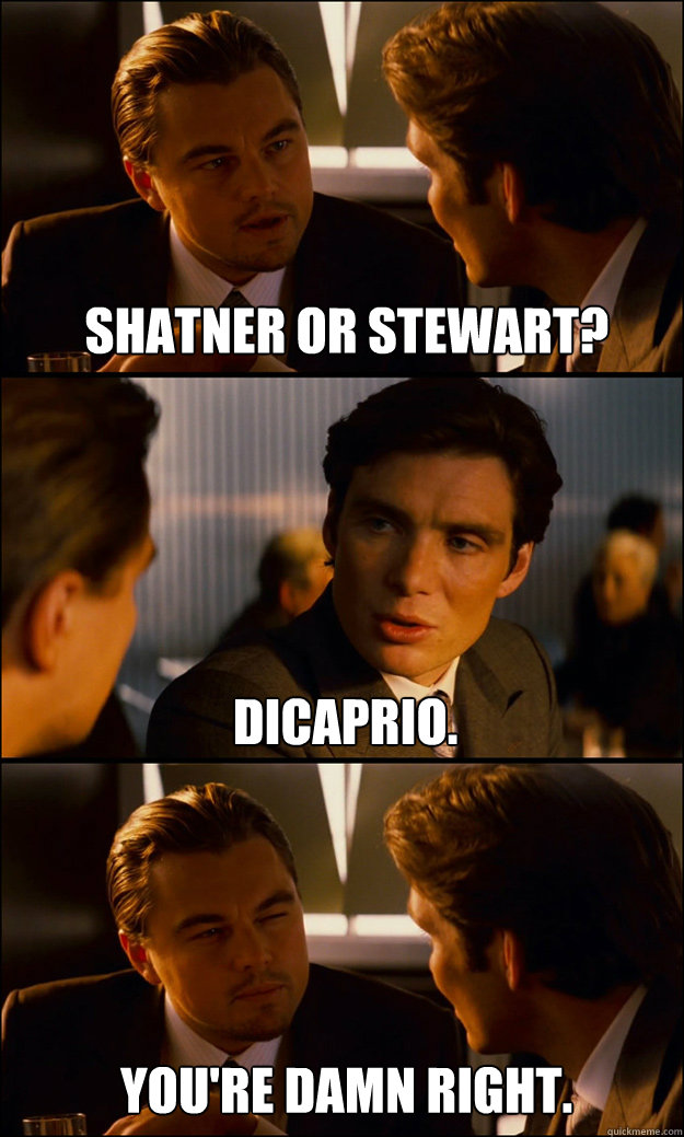 SHATNER OR STEWART? DiCaprio.   you're DAMN RIGHT.  Inception