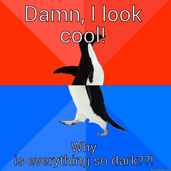 Wears glares for the first time in a decade... - DAMN, I LOOK COOL! WHY IS EVERYTHING SO DARK??! Socially Awesome Awkward Penguin