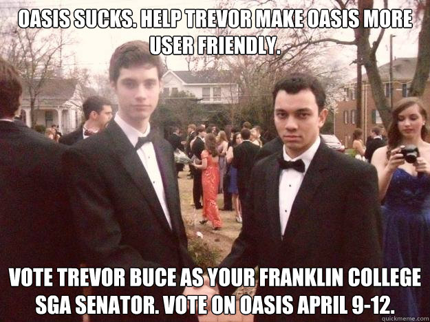 oasis sucks. help trevor make oasis more user friendly. vote trevor buce as your franklin college sga senator. vote on oasis april 9-12.  