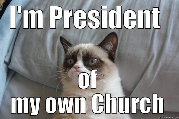 I'M PRESIDENT  OF MY OWN CHURCH Grumpy Cat