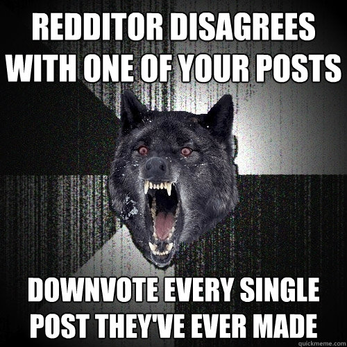 Redditor disagrees with one of your posts Downvote every single post they've ever made  Insanity Wolf bangs Courage Wolf