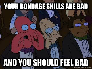 your bondage skills are bad and you should feel bad - your bondage skills are bad and you should feel bad  Bad Zoidberg