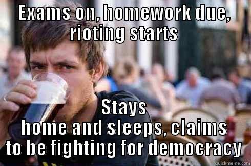 EXAMS ON, HOMEWORK DUE, RIOTING STARTS STAYS HOME AND SLEEPS, CLAIMS TO BE FIGHTING FOR DEMOCRACY Lazy College Senior