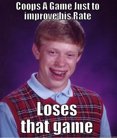 COOPS A GAME JUST TO IMPROVE HIS RATE LOSES THAT GAME Bad Luck Brian