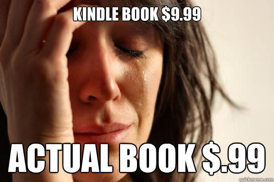 Kindle book $9.99 Actual book $.99  First World Problems