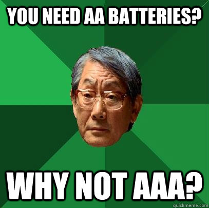 You need AA batteries? Why not AAA?  High Expectations Asian Father