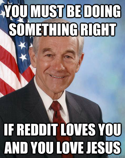 you must be doing something right if reddit loves you and you love jesus  