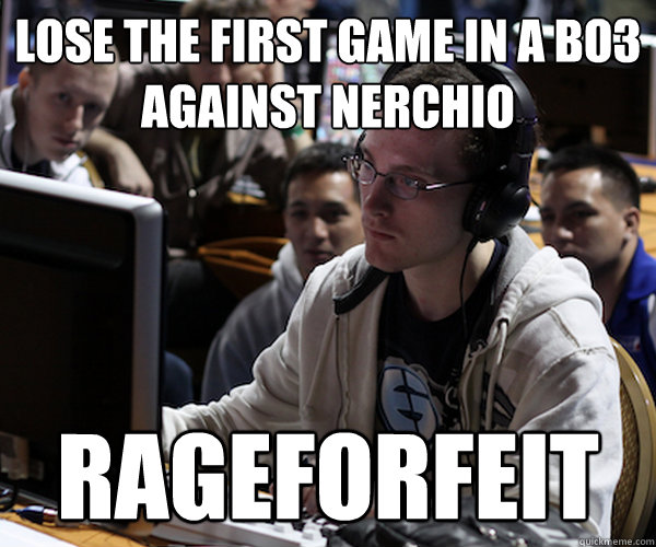 Lose the first game in a Bo3 against Nerchio Rageforfeit  