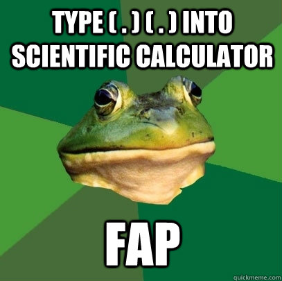 Type ( . ) ( . ) into scientific calculator Fap - Type ( . ) ( . ) into scientific calculator Fap  Foul Bachelor Frog