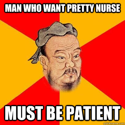 Man who want pretty nurse must be patient  Confucius says