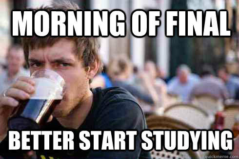 Morning of Final Better start studying   