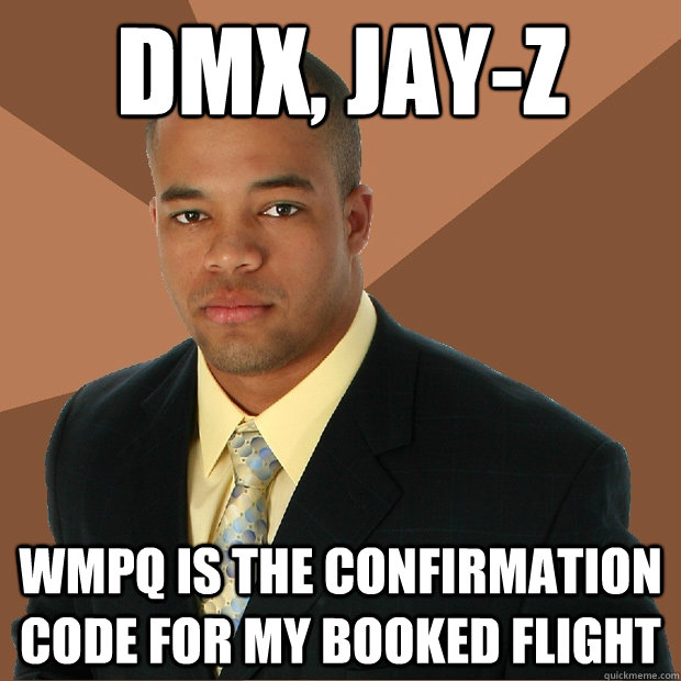 DMX, Jay-Z WMPQ is the confirmation code for my booked flight  Successful Black Man