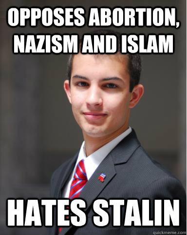 opposes abortion, nazism and islam hates stalin  College Conservative