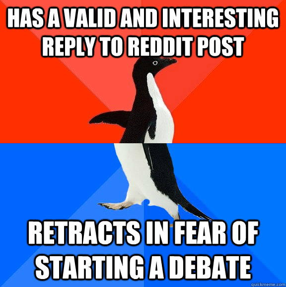 Has a valid and interesting reply to reddit post retracts in fear of starting a debate  Socially Awesome Awkward Penguin