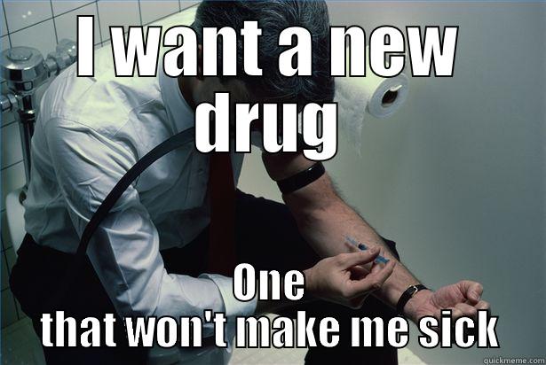 I WANT A NEW DRUG ONE THAT WON'T MAKE ME SICK Misc