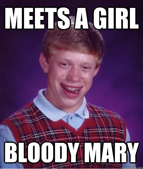 Meets a girl Bloody Mary  Bad Luck Brian