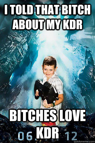 I told that bitch about my KDR Bitches love KDR  Halo 4 kid