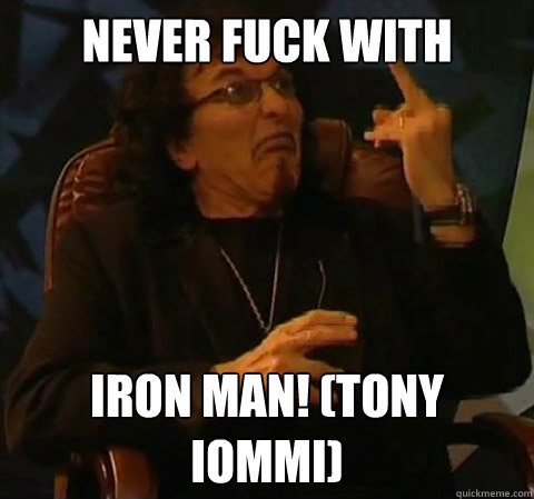 NEVER FUCK WITH IRON MAN! (tony iommi)  Tony Iommi