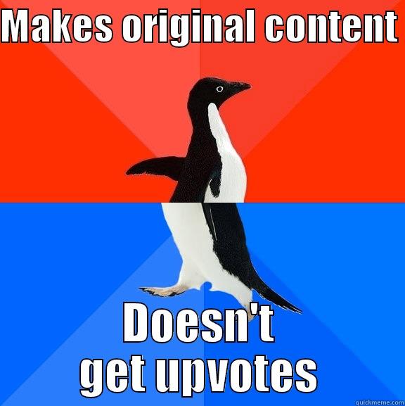 In light of all the reposts - MAKES ORIGINAL CONTENT  DOESN'T GET UPVOTES Socially Awesome Awkward Penguin