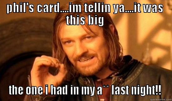 PHIL'S CARD....IM TELLIN YA....IT WAS THIS BIG THE ONE I HAD IN MY A** LAST NIGHT!! Boromir