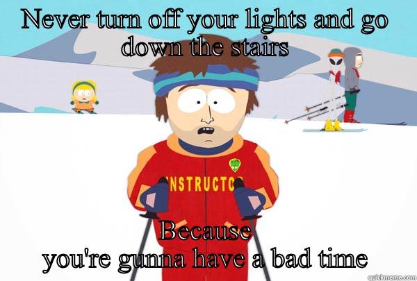 NEVER TURN OFF YOUR LIGHTS AND GO DOWN THE STAIRS BECAUSE YOU'RE GUNNA HAVE A BAD TIME Super Cool Ski Instructor